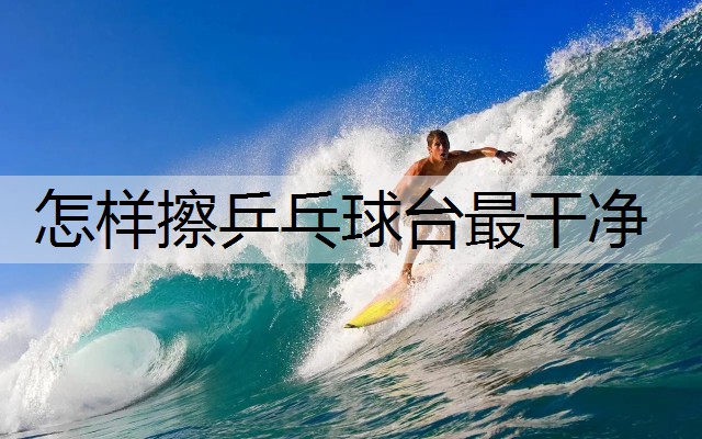 怎样擦乒乓球台最干净
