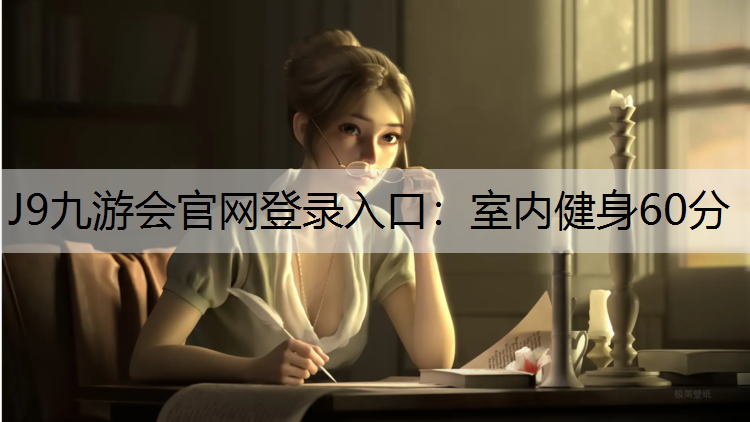 J9九游会官网登录入口：室内健身60分