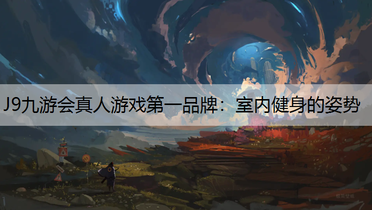 J9九游会真人游戏第一品牌：室内健身的姿势
