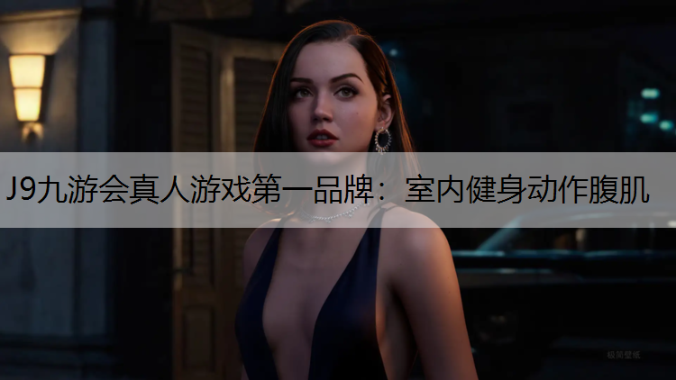 J9九游会真人游戏第一品牌：室内健身动作腹肌