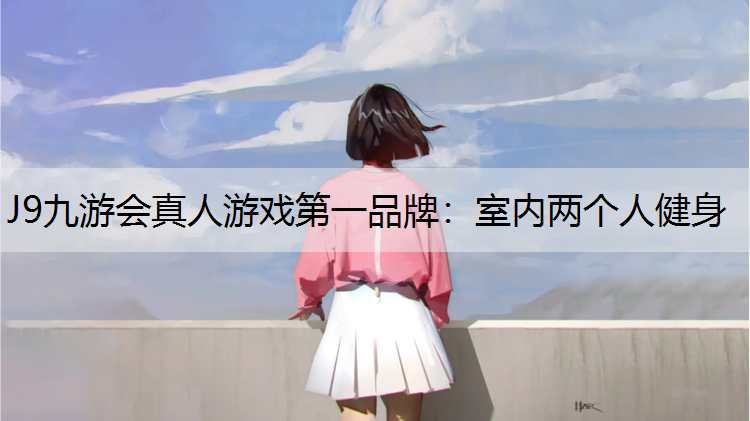 J9九游会真人游戏第一品牌：室内两个人健身
