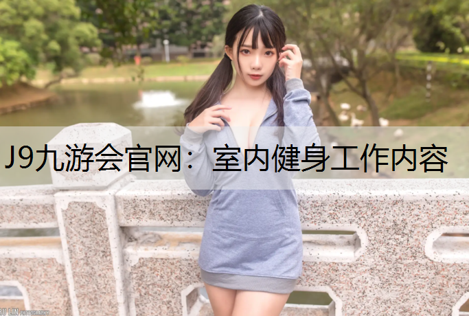 J9九游会官网：室内健身工作内容