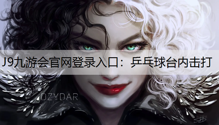 J9九游会官网登录入口：乒乓球台内击打