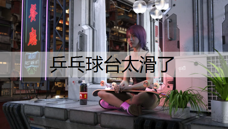 乒乓球台太滑了